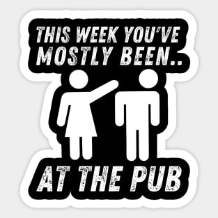 This Week You've Mostly Been.. Funny "At The Pub" Quotes Sticker